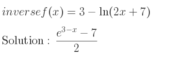The inverse of f(x)=3-ln(2x+7) is (e^{3-x}-7)/2